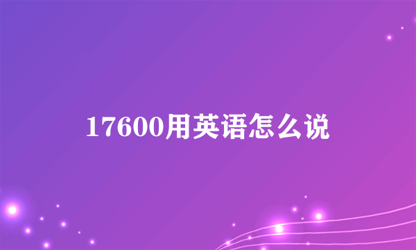 17600用英语怎么说