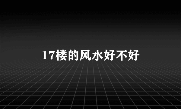 17楼的风水好不好