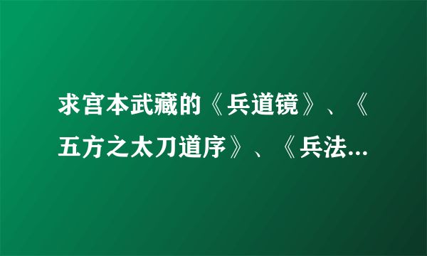 求宫本武藏的《兵道镜》、《五方之太刀道序》、《兵法三十五固条》