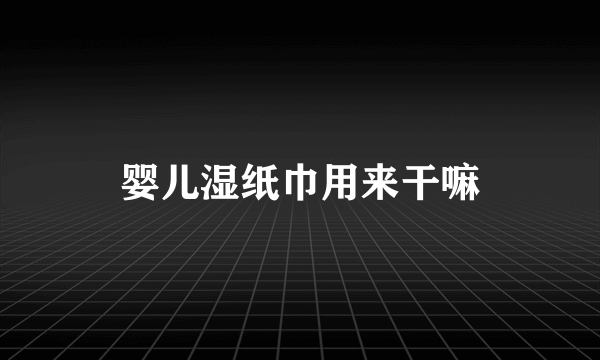 婴儿湿纸巾用来干嘛