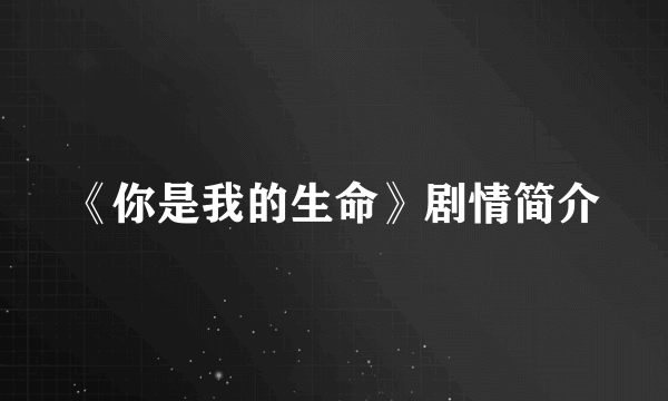 《你是我的生命》剧情简介