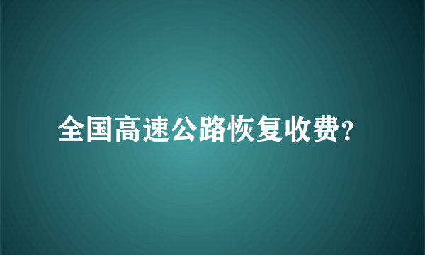 全国高速公路恢复收费？