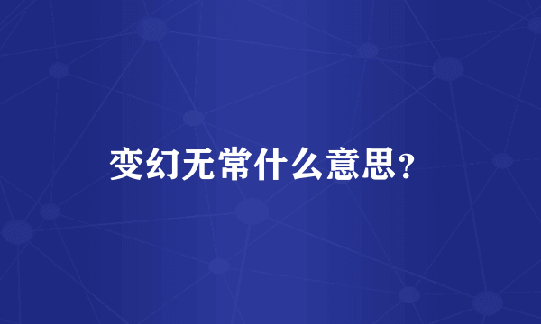 变幻无常什么意思？