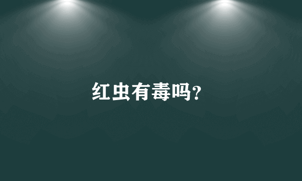 红虫有毒吗？