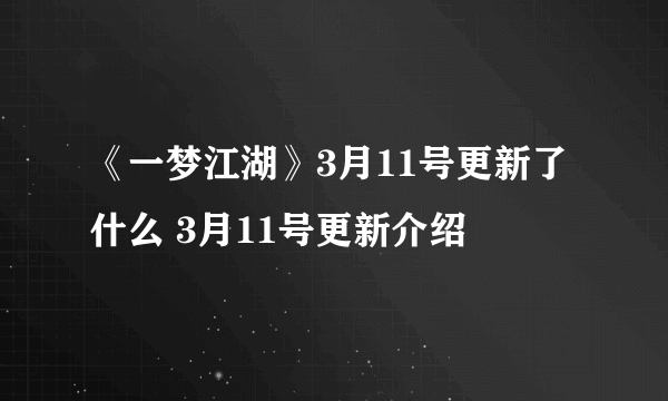 《一梦江湖》3月11号更新了什么 3月11号更新介绍