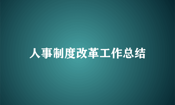 人事制度改革工作总结