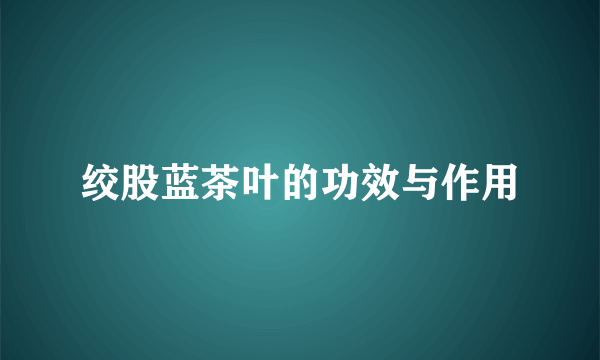 绞股蓝茶叶的功效与作用