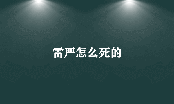 雷严怎么死的
