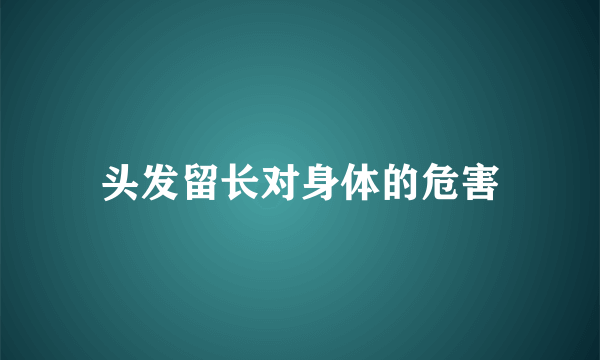头发留长对身体的危害