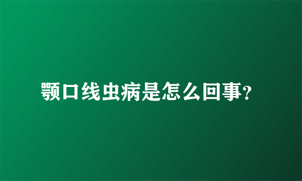 颚口线虫病是怎么回事？