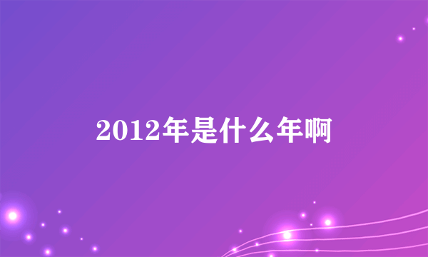 2012年是什么年啊