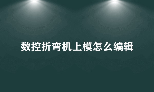数控折弯机上模怎么编辑