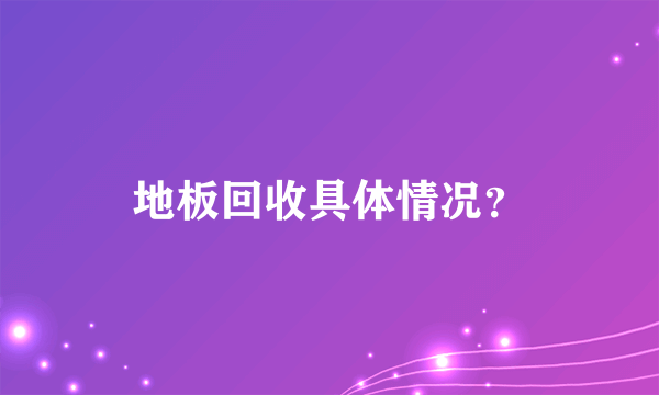 地板回收具体情况？