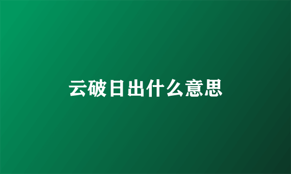云破日出什么意思