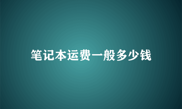 笔记本运费一般多少钱