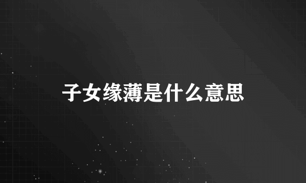 子女缘薄是什么意思