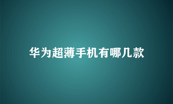 华为超薄手机有哪几款