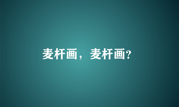 麦杆画，麦杆画？