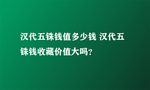汉代五铢钱值多少钱 汉代五铢钱收藏价值大吗？