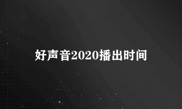 好声音2020播出时间