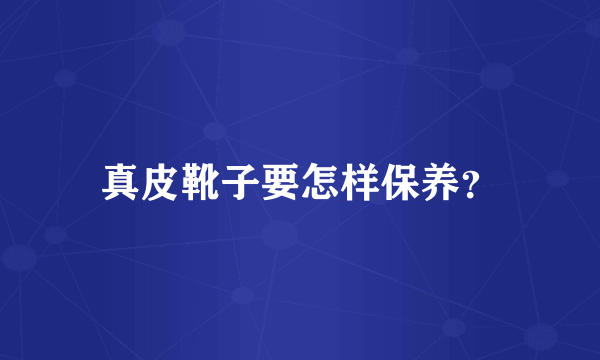 真皮靴子要怎样保养？