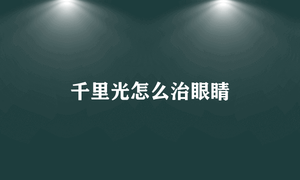 千里光怎么治眼睛
