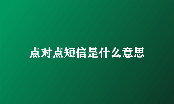 点对点短信是什么意思
