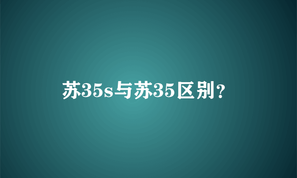 苏35s与苏35区别？