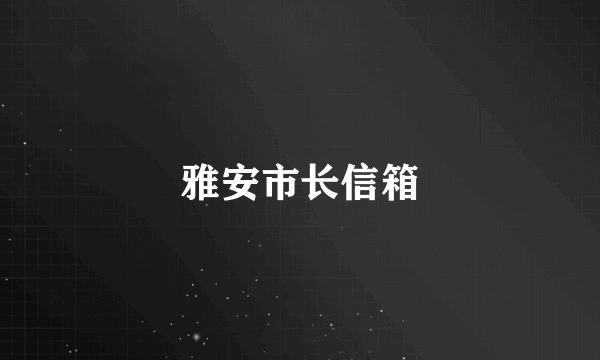 雅安市长信箱