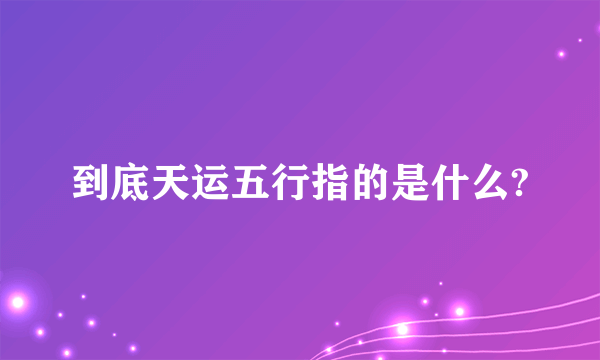 到底天运五行指的是什么?