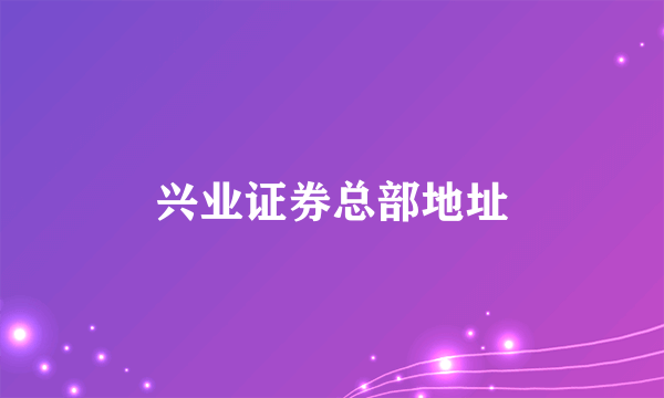 兴业证券总部地址