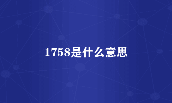 1758是什么意思