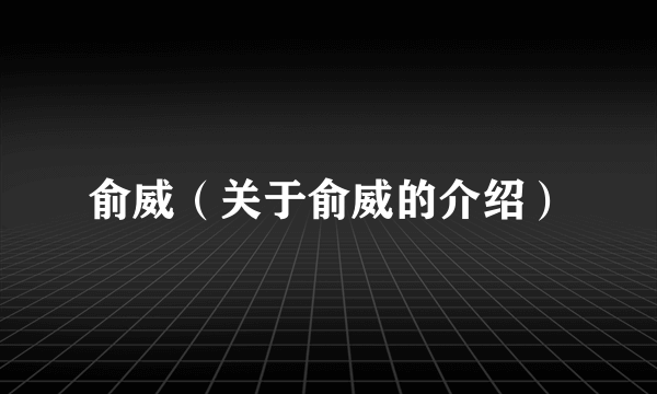 俞威（关于俞威的介绍）