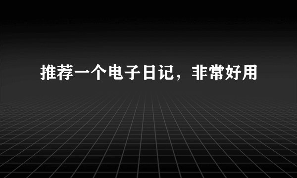 推荐一个电子日记，非常好用