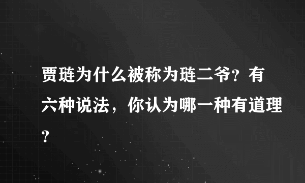 贾琏为什么被称为琏二爷？有六种说法，你认为哪一种有道理？