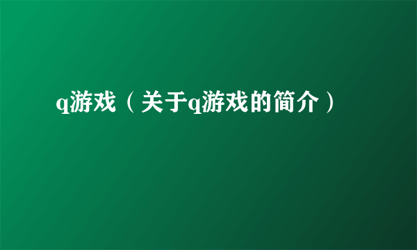 q游戏（关于q游戏的简介）