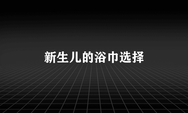 新生儿的浴巾选择