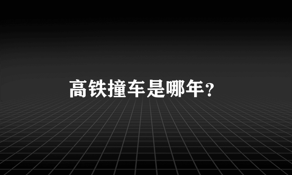 高铁撞车是哪年？