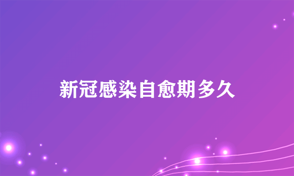 新冠感染自愈期多久