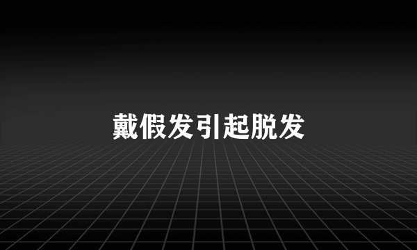 戴假发引起脱发