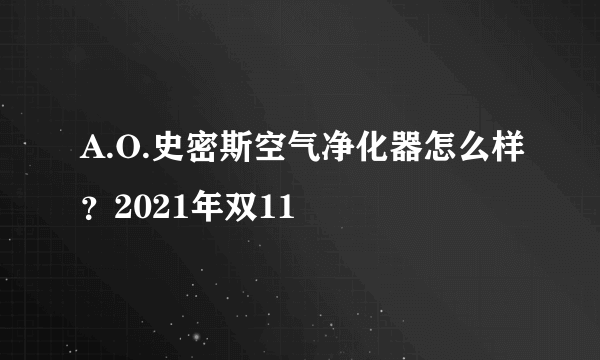 A.O.史密斯空气净化器怎么样？2021年双11