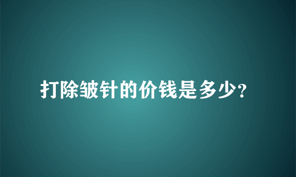 打除皱针的价钱是多少？