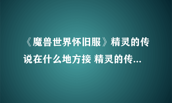 《魔兽世界怀旧服》精灵的传说在什么地方接 精灵的传说任务任务流程攻略