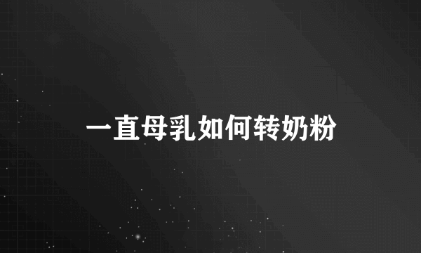 一直母乳如何转奶粉