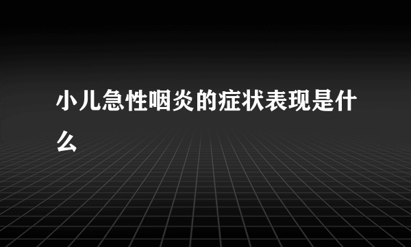 小儿急性咽炎的症状表现是什么