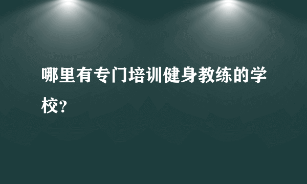 哪里有专门培训健身教练的学校？