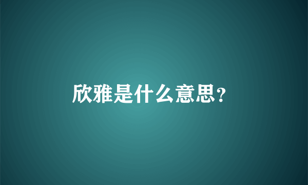 欣雅是什么意思？