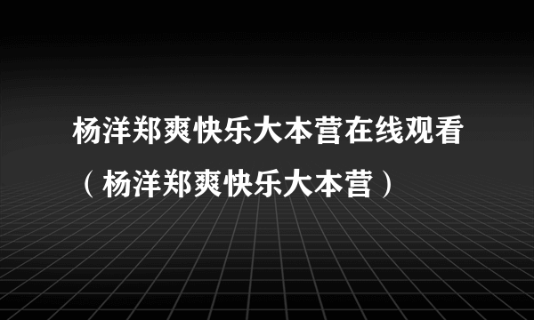 杨洋郑爽快乐大本营在线观看（杨洋郑爽快乐大本营）