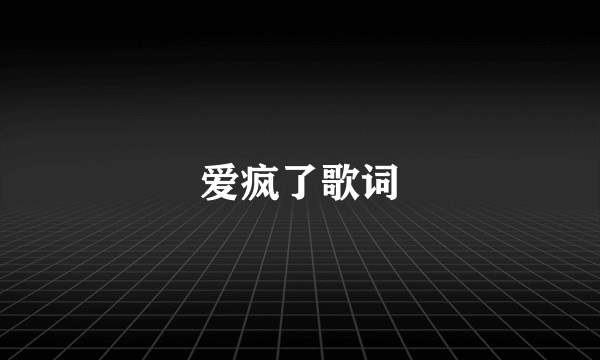 爱疯了歌词