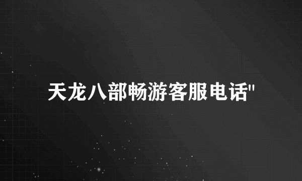 天龙八部畅游客服电话